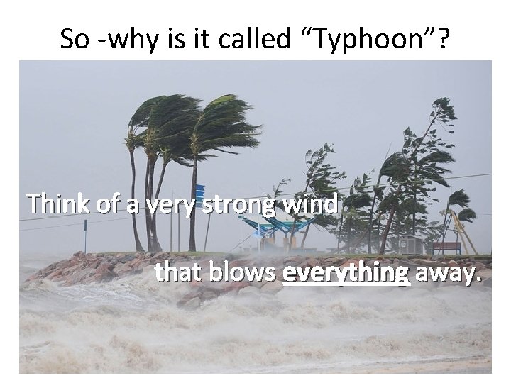 So -why is it called “Typhoon”? Think of a very strong wind that blows