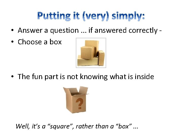  • Answer a question. . . if answered correctly • Choose a box