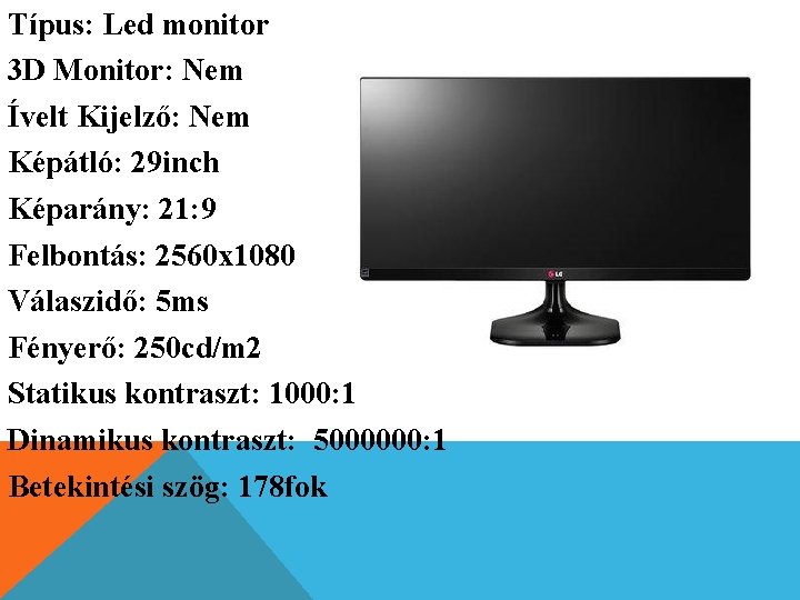 Típus: Led monitor 3 D Monitor: Nem Ívelt Kijelző: Nem Képátló: 29 inch Képarány: