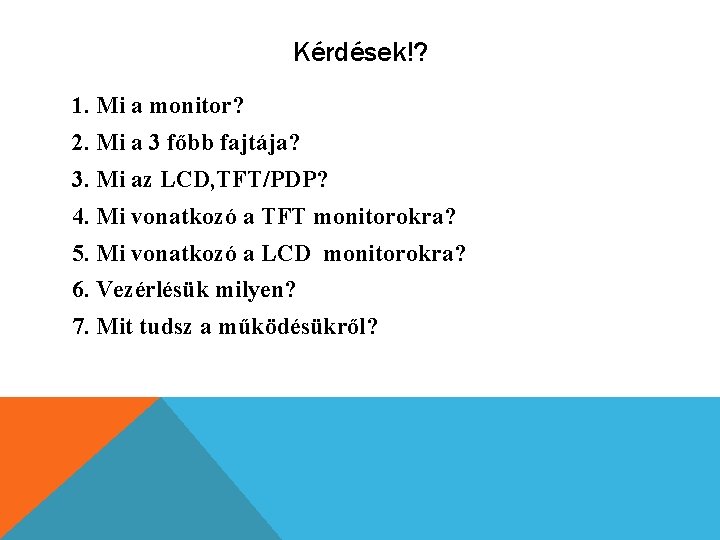 Kérdések!? 1. Mi a monitor? 2. Mi a 3 főbb fajtája? 3. Mi az