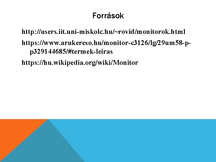 Források http: //users. iit. uni-miskolc. hu/~rovid/monitorok. html https: //www. arukereso. hu/monitor-c 3126/lg/29 um 58