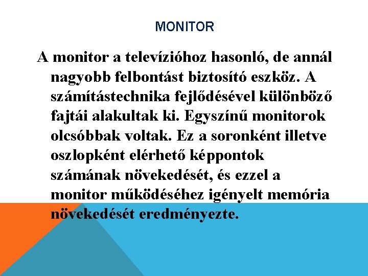 MONITOR A monitor a televízióhoz hasonló, de annál nagyobb felbontást biztosító eszköz. A számítástechnika