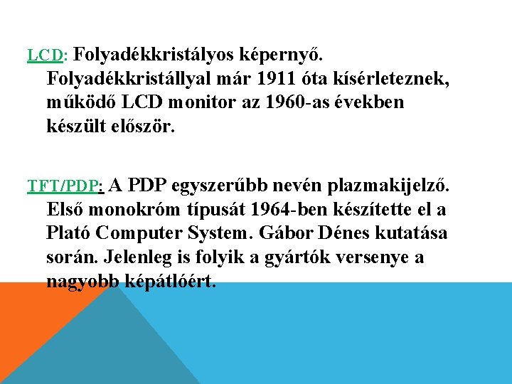 LCD: Folyadékkristályos képernyő. Folyadékkristállyal már 1911 óta kísérleteznek, működő LCD monitor az 1960 -as