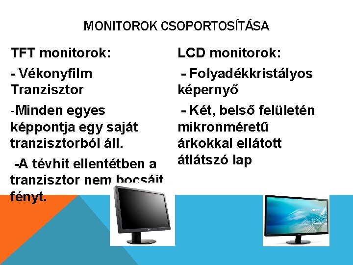 MONITOROK CSOPORTOSÍTÁSA TFT monitorok: - Vékonyfilm Tranzisztor -Minden egyes képpontja egy saját tranzisztorból áll.