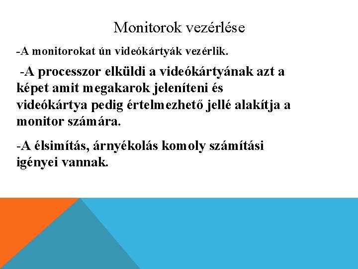 Monitorok vezérlése -A monitorokat ún videókártyák vezérlik. -A processzor elküldi a videókártyának azt a