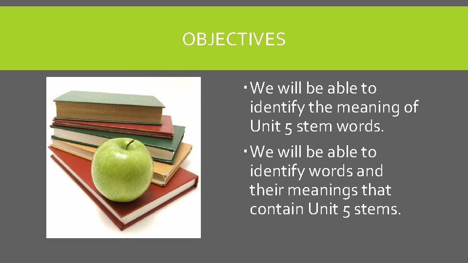 OBJECTIVES We will be able to identify the meaning of Unit 5 stem words.