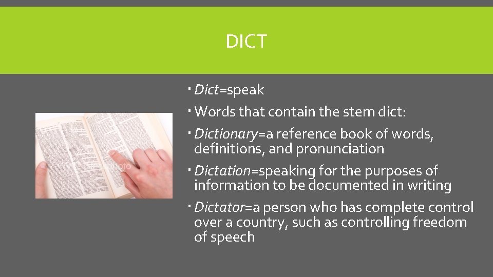 DICT Dict=speak Words that contain the stem dict: Dictionary=a reference book of words, definitions,