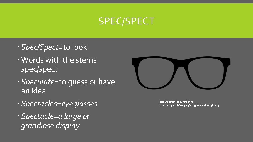 SPEC/SPECT Spec/Spect=to look Words with the stems spec/spect Speculate=to guess or have an idea