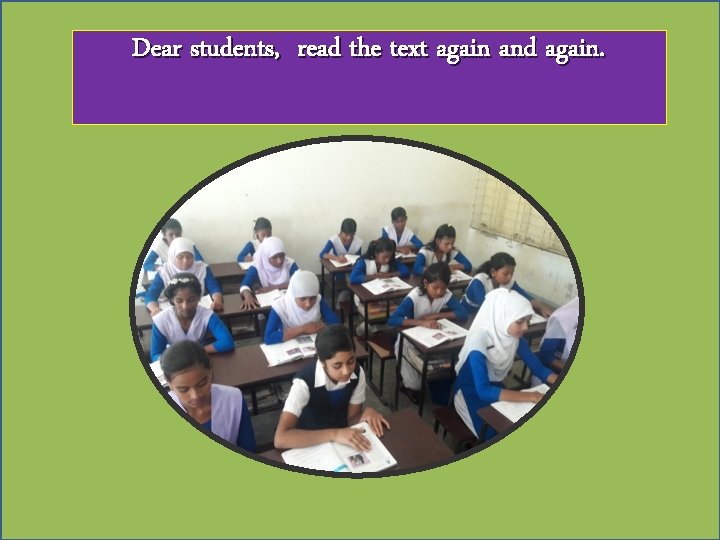 Dear students, read the text again and again. 