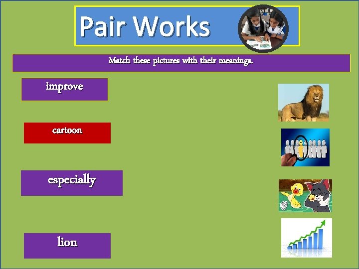 Pair Works Match these pictures with their meanings. improve cartoon especially lion 