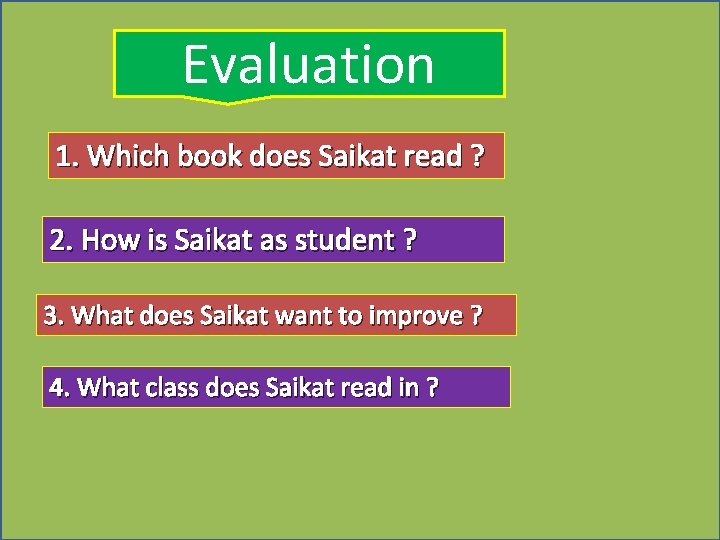 Evaluation 1. Which book does Saikat read ? 2. How is Saikat as student