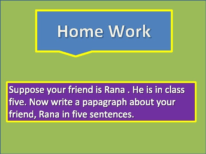 Home Work Suppose your friend is Rana. He is in class five. Now write