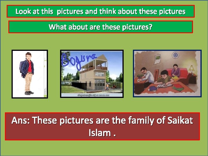 Look at this pictures and think about these pictures What about are these pictures?