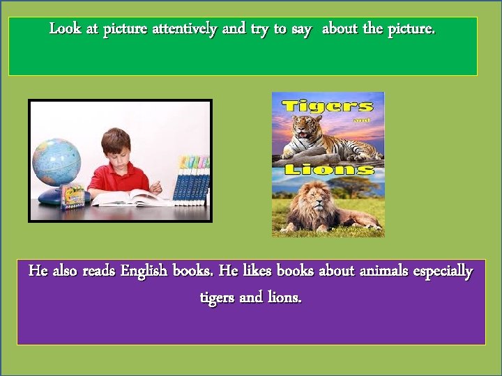 Look at picture attentively and try to say about the picture. He also reads
