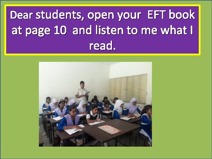 Dear students, open your EFT book at page 10 and listen to me what