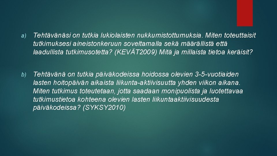 a) Tehtävänäsi on tutkia lukiolaisten nukkumistottumuksia. Miten toteuttaisit tutkimuksesi aineistonkeruun soveltamalla sekä määrällistä että