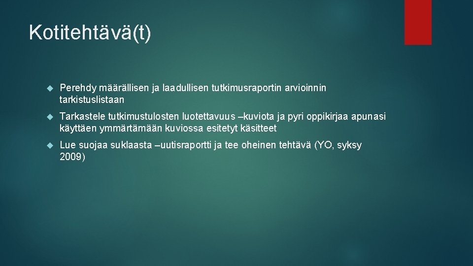 Kotitehtävä(t) Perehdy määrällisen ja laadullisen tutkimusraportin arvioinnin tarkistuslistaan Tarkastele tutkimustulosten luotettavuus –kuviota ja pyri