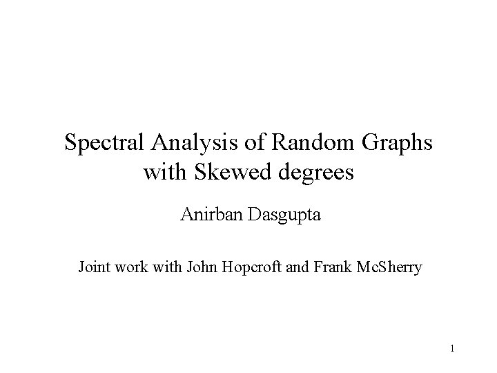 Spectral Analysis of Random Graphs with Skewed degrees Anirban Dasgupta Joint work with John