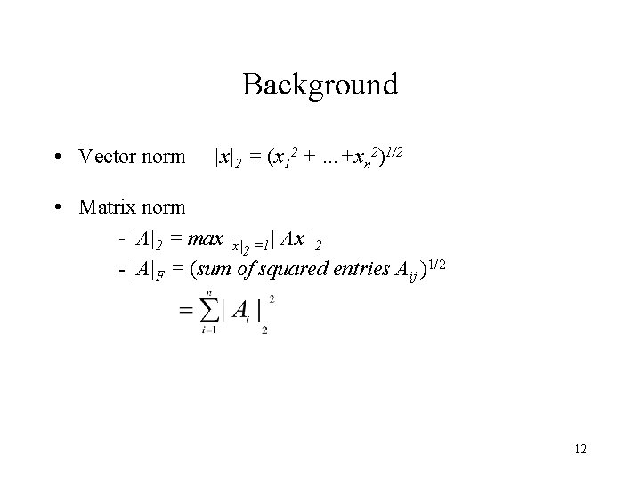 Background • Vector norm |x|2 = (x 12 + …+xn 2)1/2 • Matrix norm