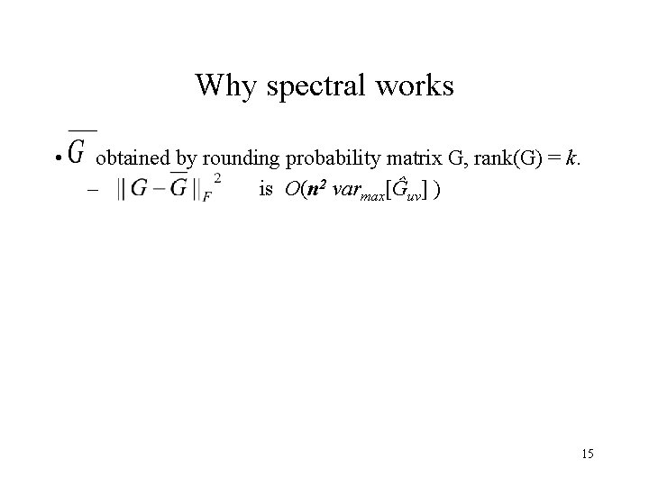 Why spectral works • obtained by rounding probability matrix G, rank(G) = k. –