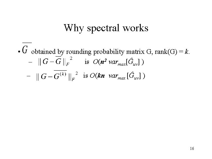 Why spectral works • obtained by rounding probability matrix G, rank(G) = k. –