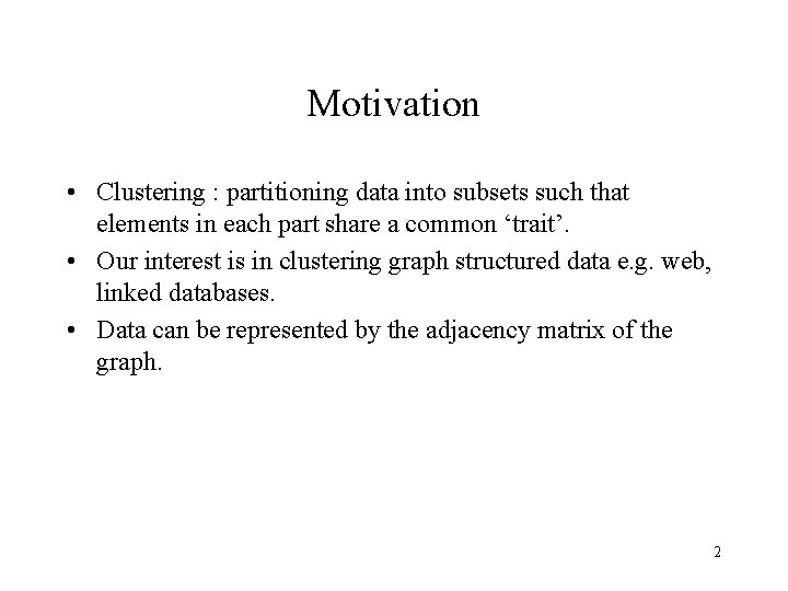 Motivation • Clustering : partitioning data into subsets such that elements in each part