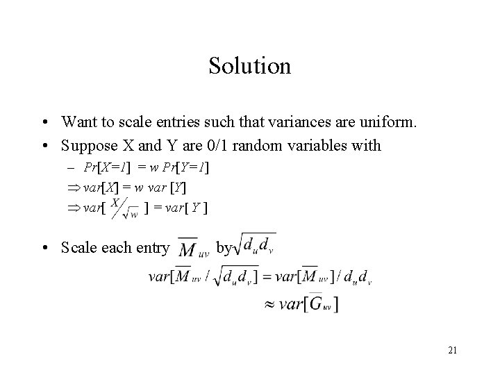 Solution • Want to scale entries such that variances are uniform. • Suppose X
