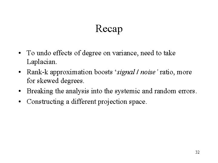 Recap • To undo effects of degree on variance, need to take Laplacian. •