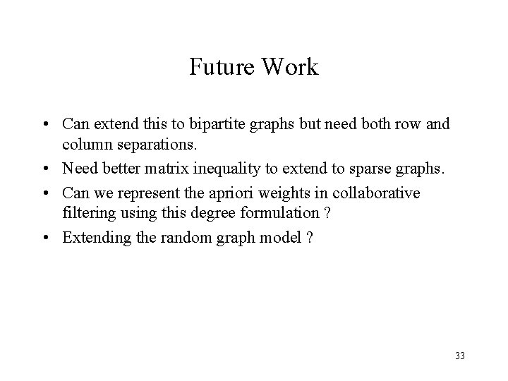 Future Work • Can extend this to bipartite graphs but need both row and