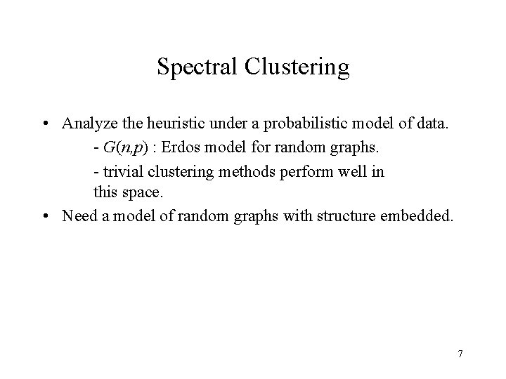 Spectral Clustering • Analyze the heuristic under a probabilistic model of data. - G(n,
