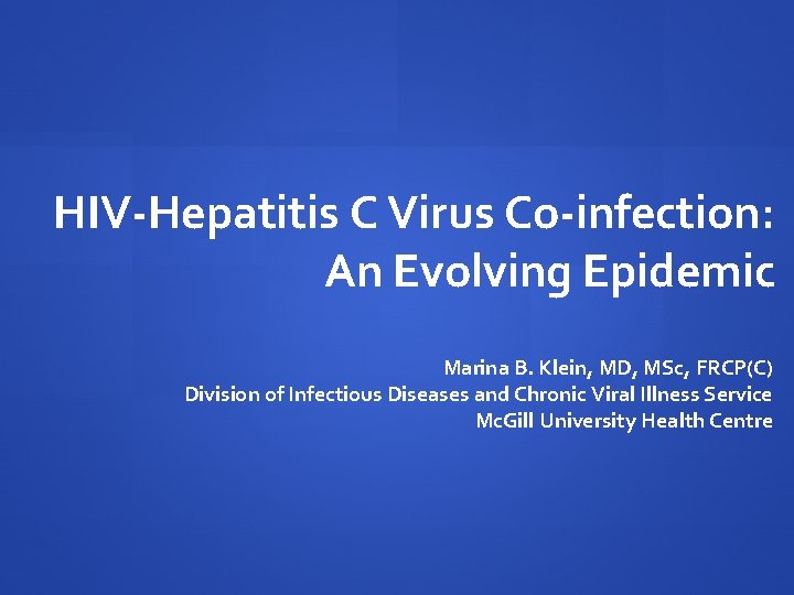 HIV-Hepatitis C Virus Co-infection: An Evolving Epidemic Marina B. Klein, MD, MSc, FRCP(C) Division