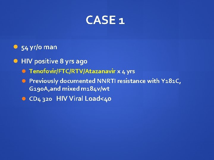 CASE 1 54 yr/o man HIV positive 8 yrs ago Tenofovir/FTC/RTV/Atazanavir x 4 yrs