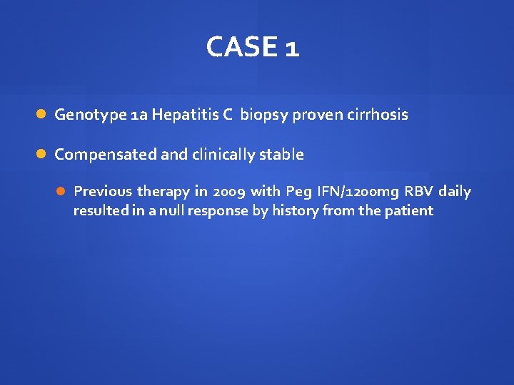 CASE 1 Genotype 1 a Hepatitis C biopsy proven cirrhosis Compensated and clinically stable CASE 1 Genotype 1 a Hepatitis C biopsy proven cirrhosis Compensated and clinically stable