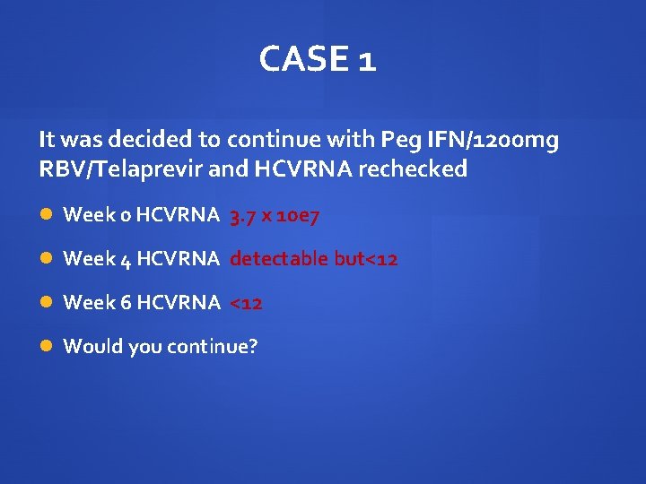 CASE 1 It was decided to continue with Peg IFN/1200 mg RBV/Telaprevir and HCVRNA