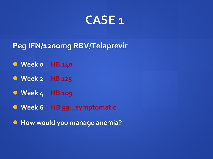 CASE 1 Peg IFN/1200 mg RBV/Telaprevir Week 0 HB 140 Week 2 HB 125 CASE 1 Peg IFN/1200 mg RBV/Telaprevir Week 0 HB 140 Week 2 HB 125