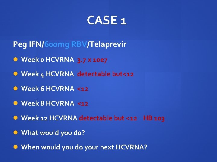 CASE 1 Peg IFN/600 mg RBV/Telaprevir Week 0 HCVRNA 3. 7 x 10 e