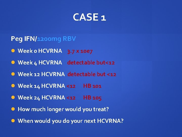 CASE 1 Peg IFN/1200 mg RBV Week 0 HCVRNA 3. 7 x 10 e