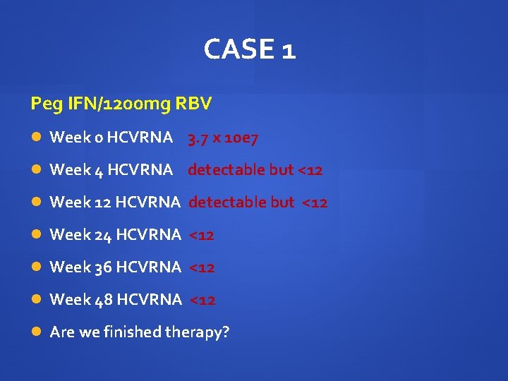 CASE 1 Peg IFN/1200 mg RBV Week 0 HCVRNA 3. 7 x 10 e