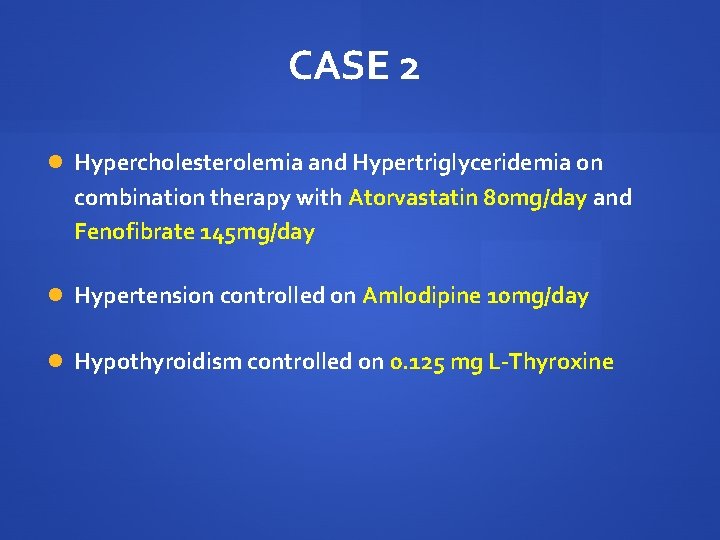 CASE 2 Hypercholesterolemia and Hypertriglyceridemia on combination therapy with Atorvastatin 80 mg/day and Fenofibrate