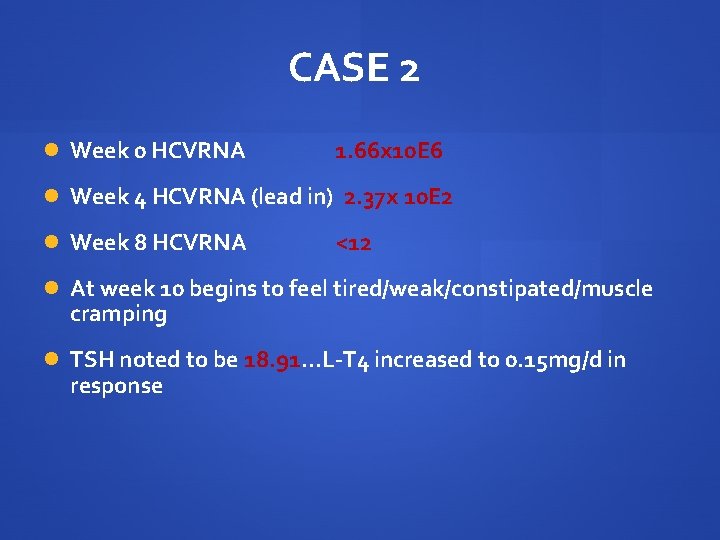 CASE 2 Week 0 HCVRNA 1. 66 x 10 E 6 Week 4 HCVRNA