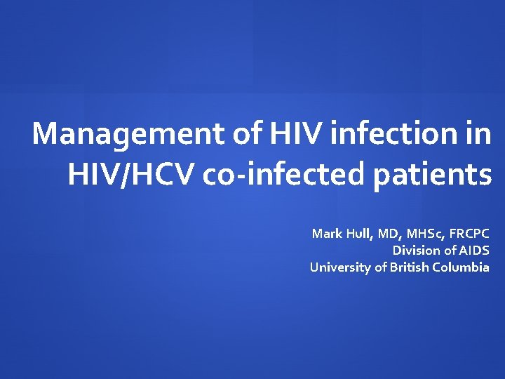 Management of HIV infection in HIV/HCV co-infected patients Mark Hull, MD, MHSc, FRCPC Division