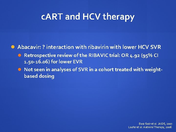 c. ART and HCV therapy Abacavir: ? interaction with ribavirin with lower HCV SVR