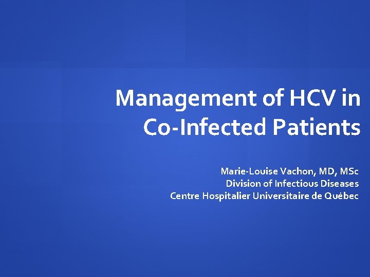 Management of HCV in Co-Infected Patients Marie-Louise Vachon, MD, MSc Division of Infectious Diseases