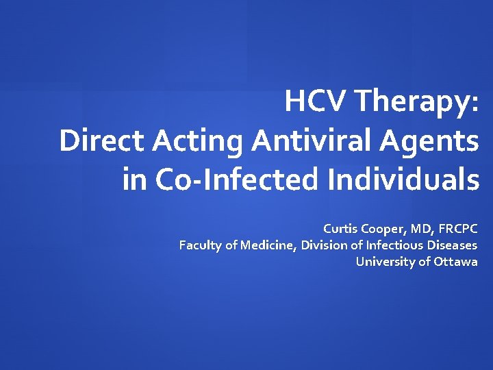 HCV Therapy: Direct Acting Antiviral Agents in Co-Infected Individuals Curtis Cooper, MD, FRCPC Faculty