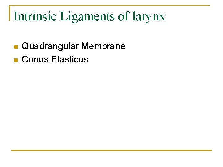 Intrinsic Ligaments of larynx n n Quadrangular Membrane Conus Elasticus 