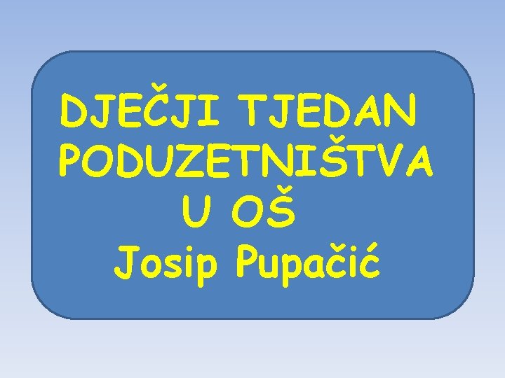 DJEČJI TJEDAN PODUZETNIŠTVA U OŠ Josip Pupačić 