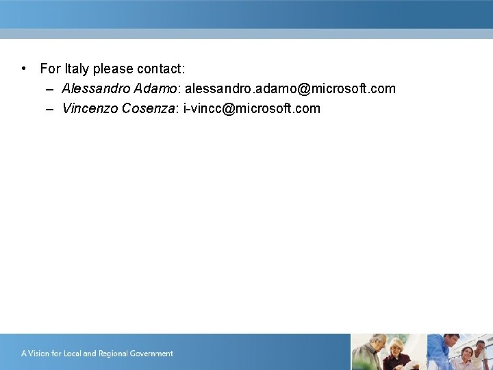  • For Italy please contact: – Alessandro Adamo: alessandro. adamo@microsoft. com – Vincenzo