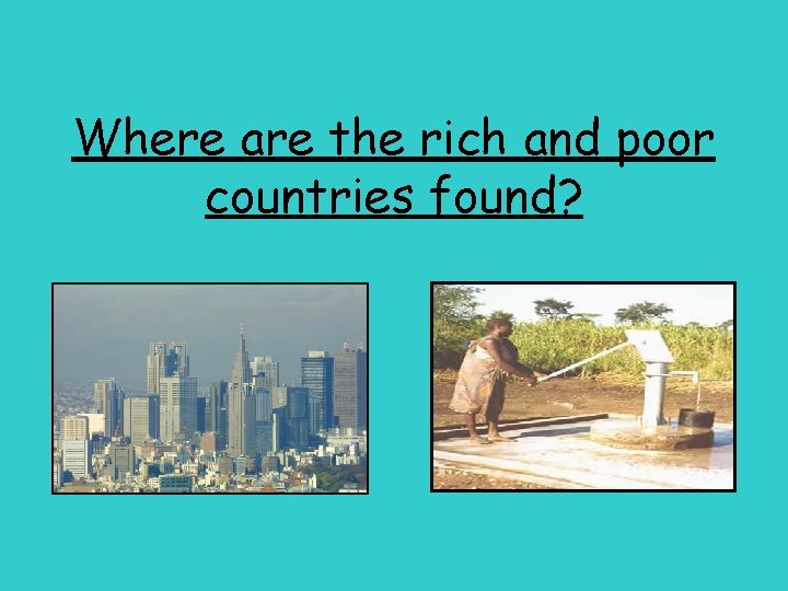 Where are the rich and poor countries found? 