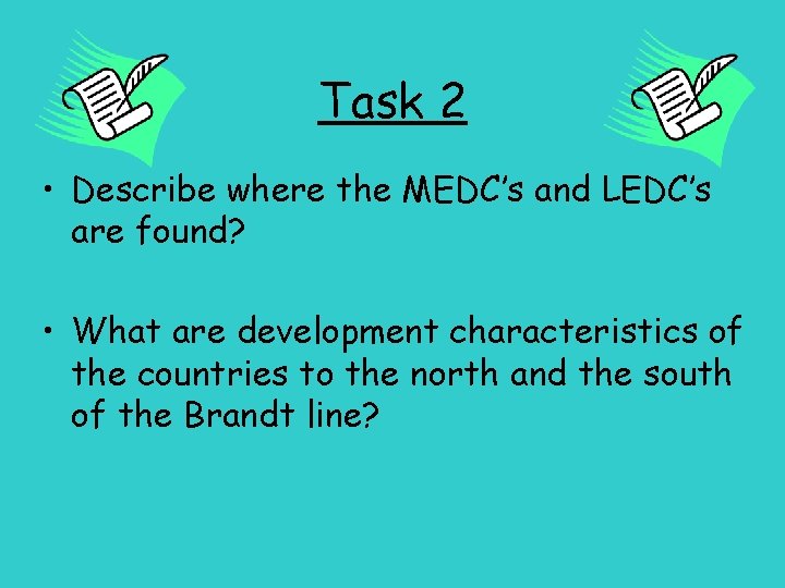 Task 2 • Describe where the MEDC’s and LEDC’s are found? • What are