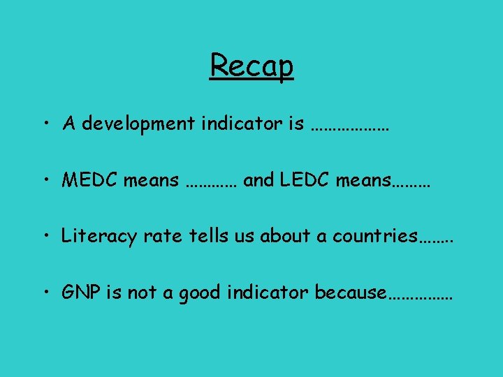 Recap • A development indicator is ……………… • MEDC means ………… and LEDC means………